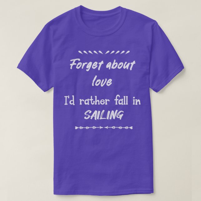Forget about love Iamp39d rather fall in Saling T-Shirt (Design Front)