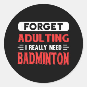 Forget Adulting I Really Need Badminton Funny Quot Classic Round Sticker