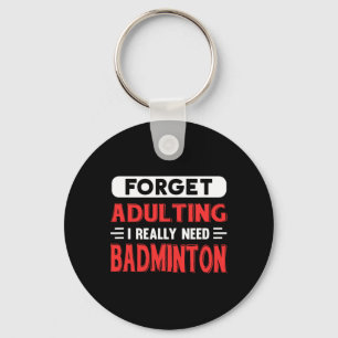Forget Adulting I Really Need Badminton Funny Quot Key Ring