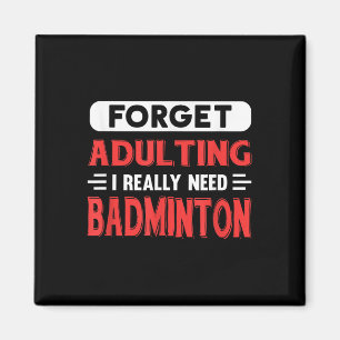 Forget Adulting I Really Need Badminton Funny Quot Magnet