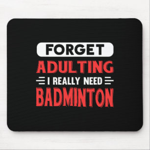 Forget Adulting I Really Need Badminton Funny Quot Mouse Pad