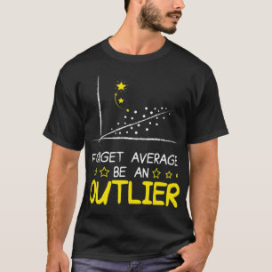 Forget Average Be An Outlier Funny gifts for math  T-Shirt