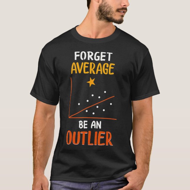 Forget Average Be An Outlier Funny Math Statistics T-Shirt (Front)