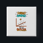 Forget Average Be An Outlier Math Pun Joke Gift 15 Cm Square Badge<br><div class="desc">A cool gift idea for every mathematician. For birthdays,  Christmas,  anniversaries,  graduation and other present giving occasions. For mom,  dad,  brother,  sister,  aunt,  uncle.</div>