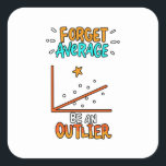 Forget Average Be An Outlier Math Pun Joke Gift Square Sticker<br><div class="desc">A cool gift idea for every mathematician. For birthdays,  Christmas,  anniversaries,  graduation and other present giving occasions. For mum,  dad,  brother,  sister,  aunt,  uncle.</div>