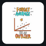 Forget Average Be An Outlier Math Pun Joke Gift Square Sticker<br><div class="desc">A cool gift idea for every mathematician. For birthdays,  Christmas,  anniversaries,  graduation and other present giving occasions. For mum,  dad,  brother,  sister,  aunt,  uncle.</div>