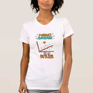 Forget Average Be An Outlier Math Pun Joke Gift T-Shirt