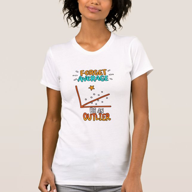 Forget Average Be An Outlier Math Pun Joke Gift T-Shirt (Front)