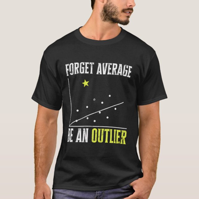 Forget Average Be An Outlier - Mathematicians T-Shirt (Front)