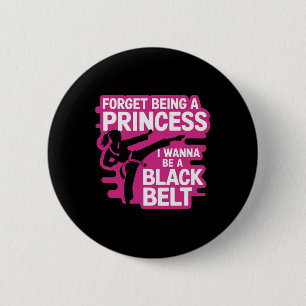 Forget Being A Princess I Wanna Be A Black Belt - 6 Cm Round Badge