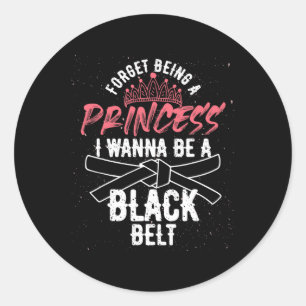 Forget Being A Princess I Wanna Be A Black Belt Ka Classic Round Sticker