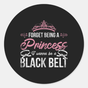 Forget Being A Princess I Wanna Be A Black Belt Ka Classic Round Sticker