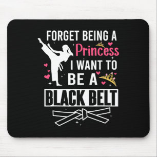 Forget Being A Princess I Wanna Be A Black Belt Ka Mouse Pad