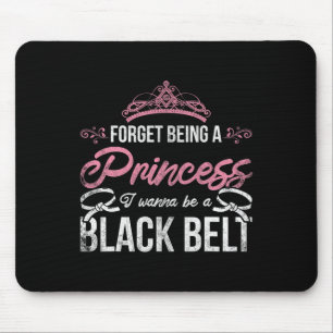 Forget Being A Princess I Wanna Be A Black Belt Ka Mouse Pad