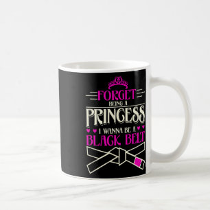 Forget Being A Princess I Want To Be A Black Belt Coffee Mug