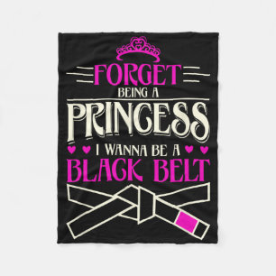 Forget Being A Princess I Want To Be A Black Belt Fleece Blanket