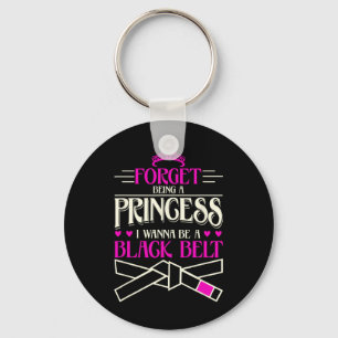 Forget Being A Princess I Want To Be A Black Belt Key Ring