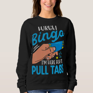 Forget Bingo I'm Here for the Pull Tabs Funny Sweatshirt