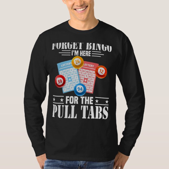 Forget Bingo I'm Here For The Pull Tabs T-Shirt (Front)