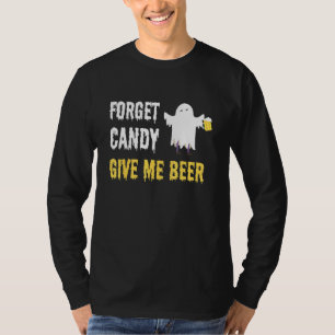 Forget Candy Beer Costume I Monster Ghost Hallowee T-Shirt