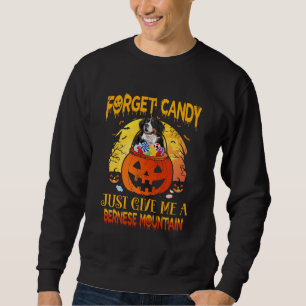 Forget Candy Give Me Bernese Mountain Halloween Sweatshirt