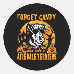 Forget Candy Just Give Me Airedale Terriers Hallow Classic Round Sticker