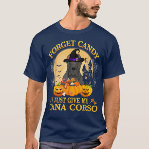 Forget Candy Just Give Me Cana Corso Pumpkin Hallo T-Shirt