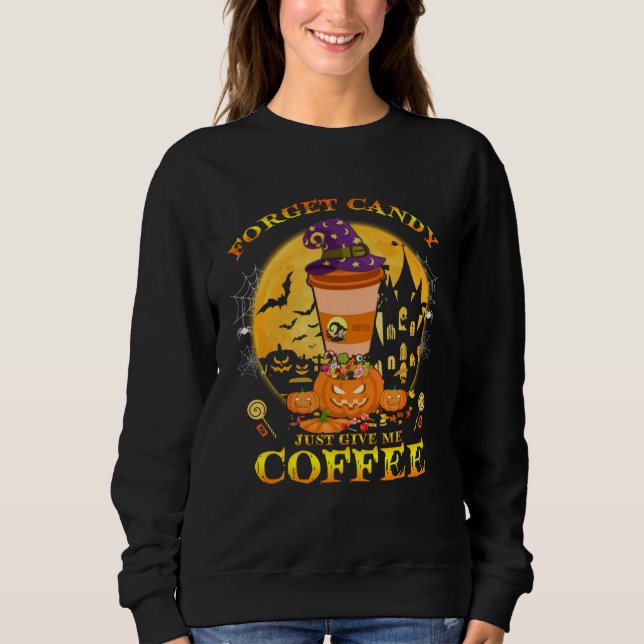 Forget Candy just Give Me Coffee  Halloween Costum Sweatshirt (Front)