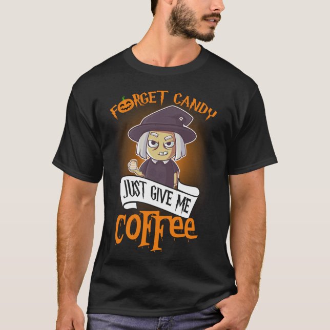 Forget Candy Just Give Me Coffee  Halloween T-Shirt (Front)