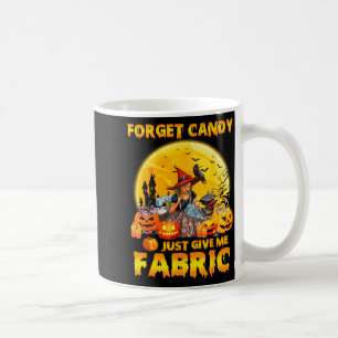 Forget Candy Just Give Me Fabric Halloween Sewing Coffee Mug