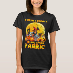 Forget Candy Just Give Me Fabric Halloween Sewing  T-Shirt