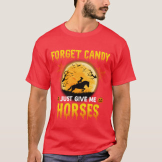 Forget Candy Just Give Me Horses Ideas Horse Rider T-Shirt