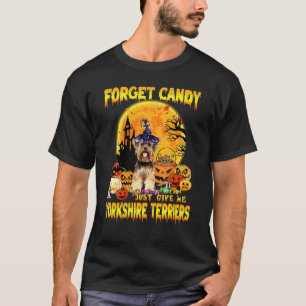 Forget Candy Just Give Me Yorkshire Terrier Pumpki T-Shirt