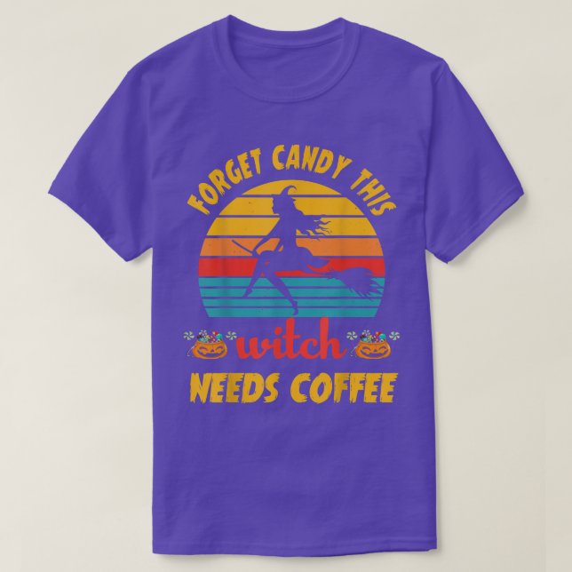 Forget Candy This Witch Needs Coffee halloween wit T-Shirt (Design Front)