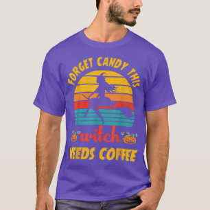 Forget Candy This Witch Needs Coffee halloween wit T-Shirt