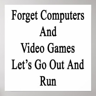 Forget Computers And Video Games Let's Go Out And Poster