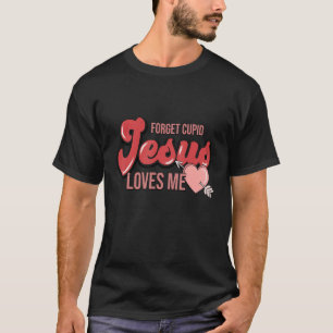 Forget Cupid Jesus Loves Me Christian Valentines D T-Shirt