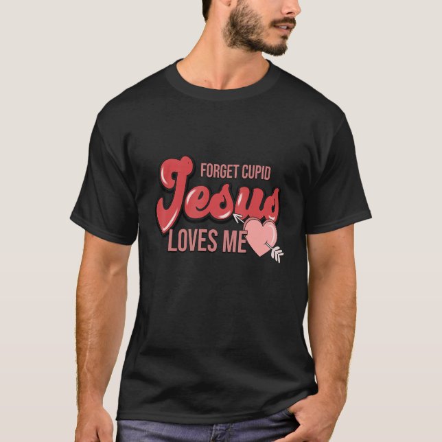 Forget Cupid Jesus Loves Me Christian Valentines D T-Shirt (Front)