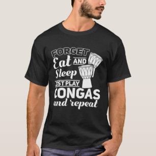 Forget Eat And Sleep Just Play Congas And Repeat C T-Shirt