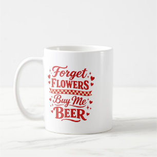 Forget Flowers Buy Me Beer Funny Mug