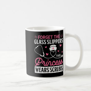 Forget Gl Slippers Princess Wears Scrubs Gift Coffee Mug