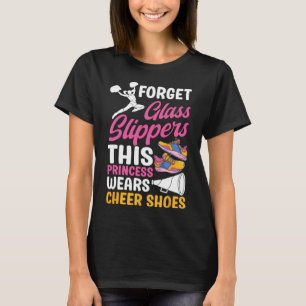 Forget Gl Slippers This Princess Wears Cheer Shoes T-Shirt