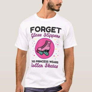 Forget Glass Slippers Princess Wears Roller Skates T-Shirt