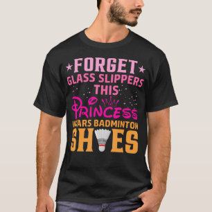 Forget Glass Slippers This Princess Wears Badminto T-Shirt