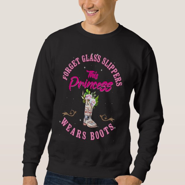 Forget Glass Slippers This Princess Wears Boots Co Sweatshirt (Front)