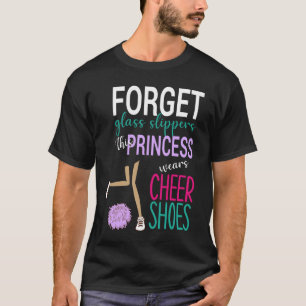 Forget Glass Slippers This Princess Wears Cheer Sh T-Shirt