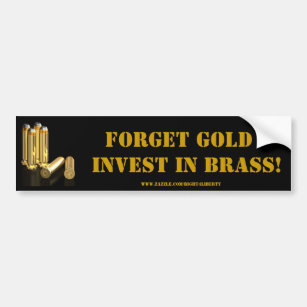 Forget Gold, invest in brass. Bumper Sticker