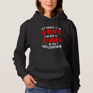 Forget It Boys My Dad Is My Valentine Heart Valent Hoodie