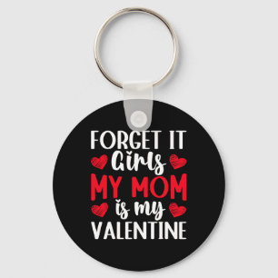 Forget It Girls Mom Is My Valentine Valentines Day Key Ring