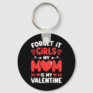 Forget It Girls Mom Is My Valentine Valentines Day Key Ring
